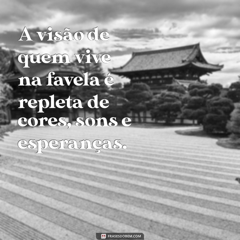 Frases Inspiradoras sobre a Vida na Favela: Reflexões e Perspectivas 