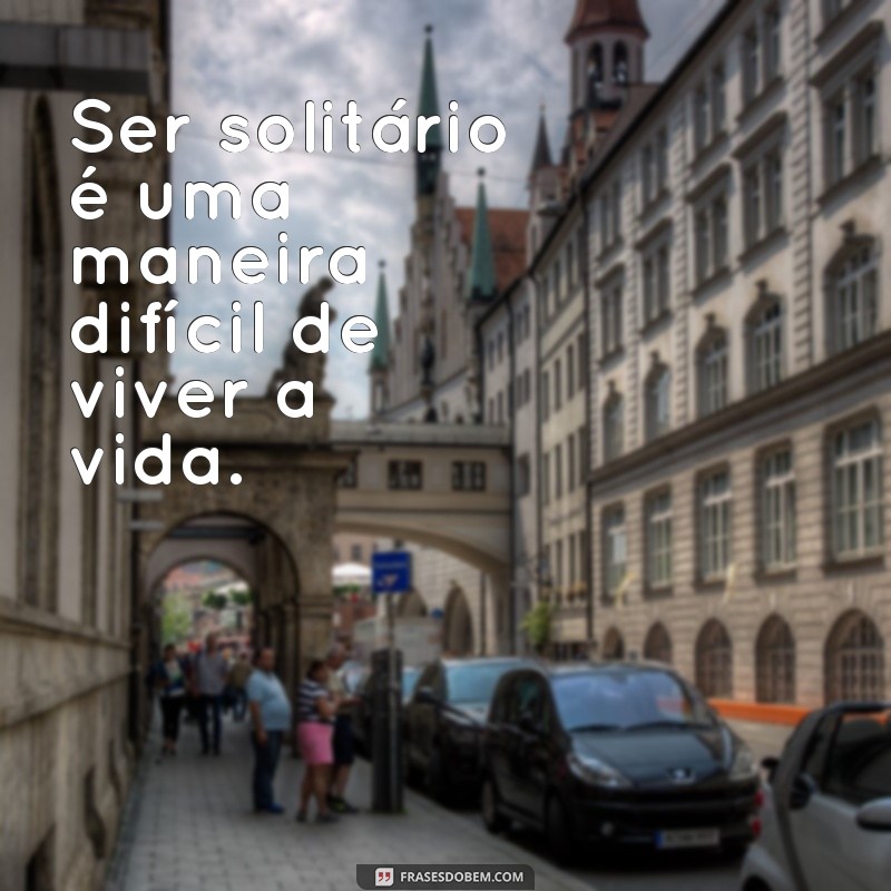 Descubra as melhores frases para expressar a solidão que você sente 