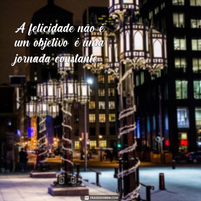 Descubra as melhores frases para se manter feliz e motivado todos os dias 