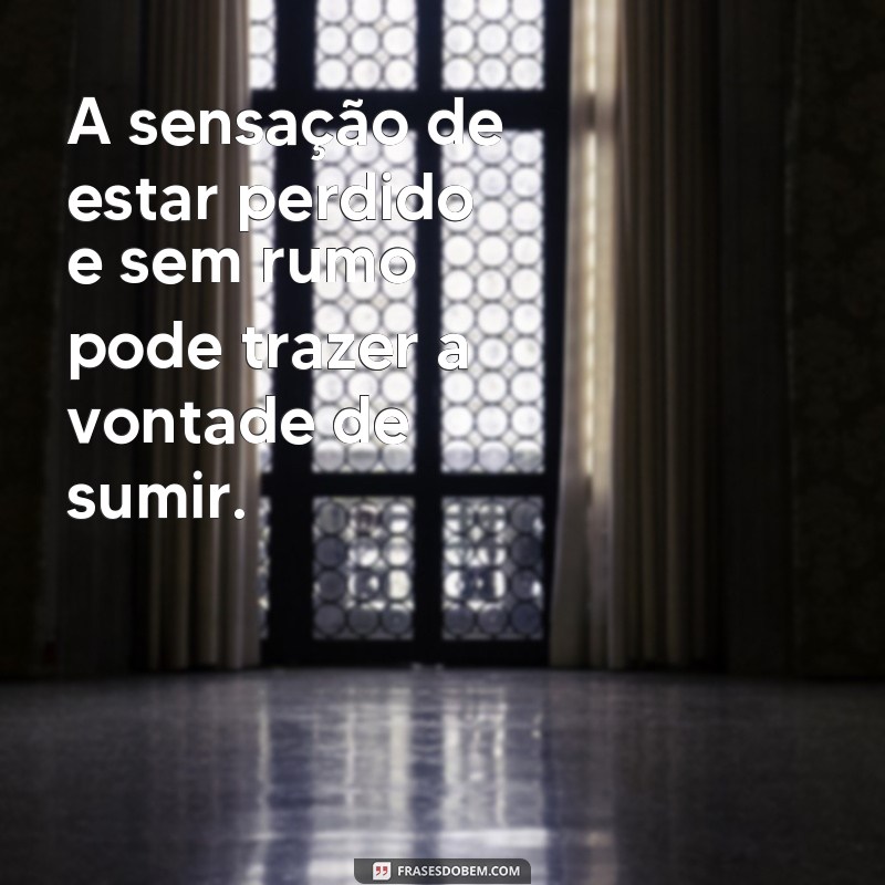 Descubra as melhores frases para expressar a vontade de sumir 