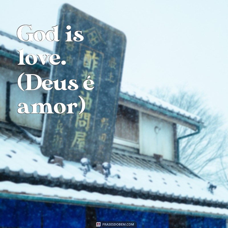 frases de Deus em ingles com tradução God is love. (Deus é amor)