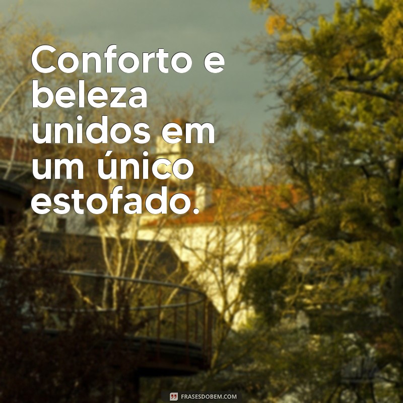 Descubra as melhores frases de propaganda para promover seus estofados com sucesso! 