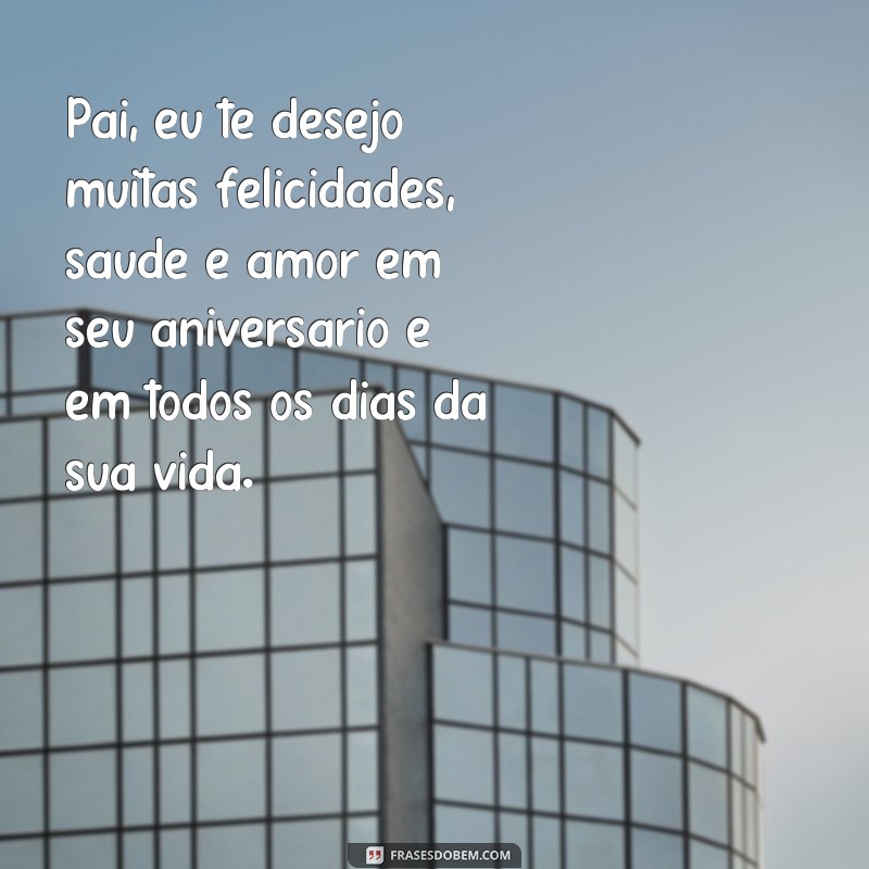 Surpreenda seu pai com lindas frases de aniversário - Textos curtos e emocionantes! 