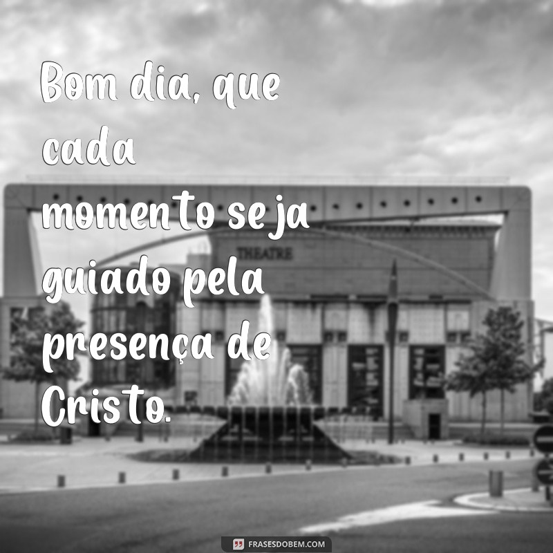 Descubra as melhores frases de bom dia com Cristo para inspirar sua jornada 