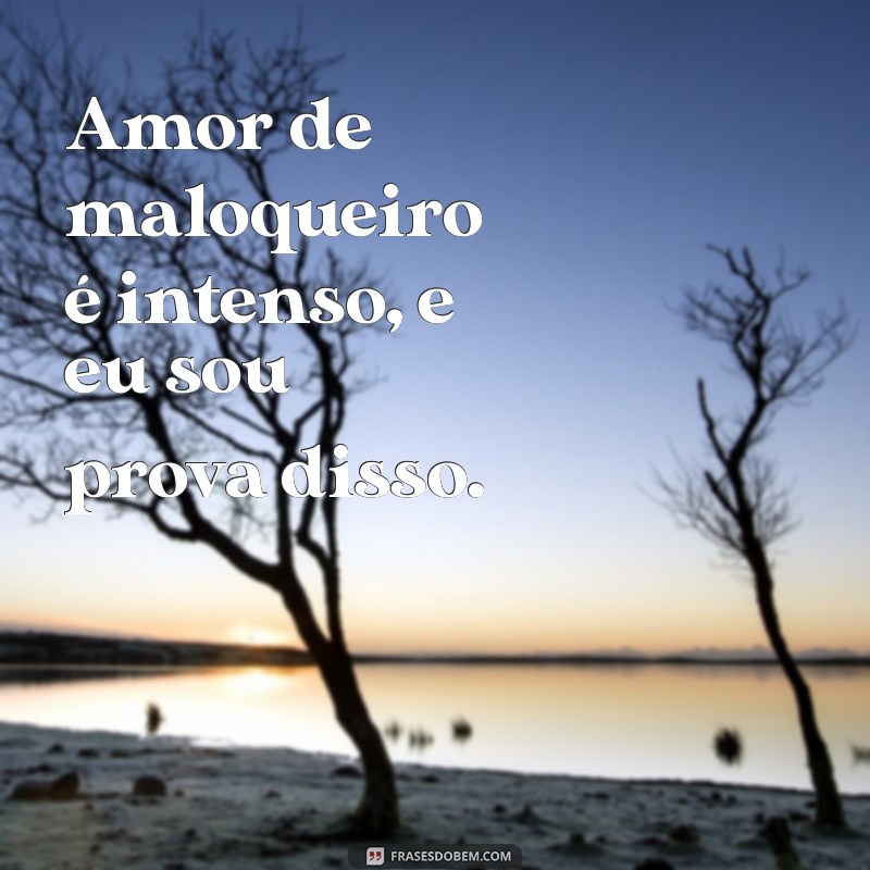 Frases de Maloqueiro Apaixonado: Declarações de Amor com Estilo e Atitude 