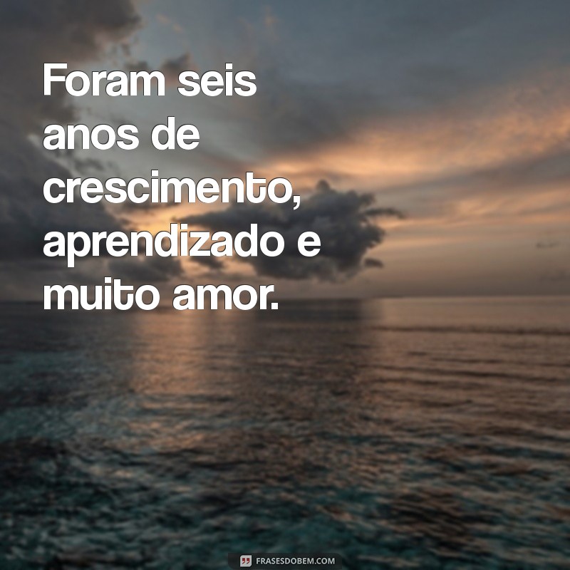 Frases Românticas para Celebrar 6 Anos de Amor e Companheirismo 