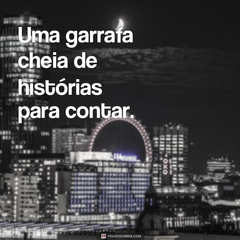 frases fotos de garrafa Uma garrafa cheia de histórias para contar.