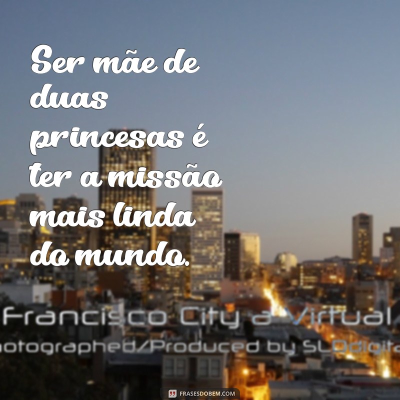 Descubra as melhores frases para expressar o amor de uma mãe por suas duas princesas 