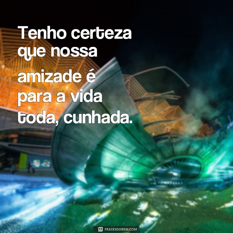 Descubra as melhores frases para encantar sua cunhada em qualquer ocasião 