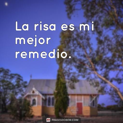  La risa es mi mejor remedio.