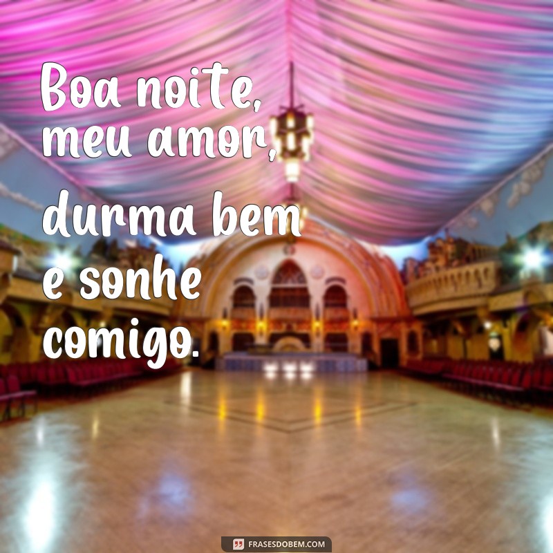 frases cantadas de boa noite Boa noite, meu amor, durma bem e sonhe comigo.