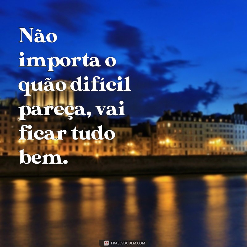 Conheça as melhores frases de Vai ficar tudo bem para se inspirar 