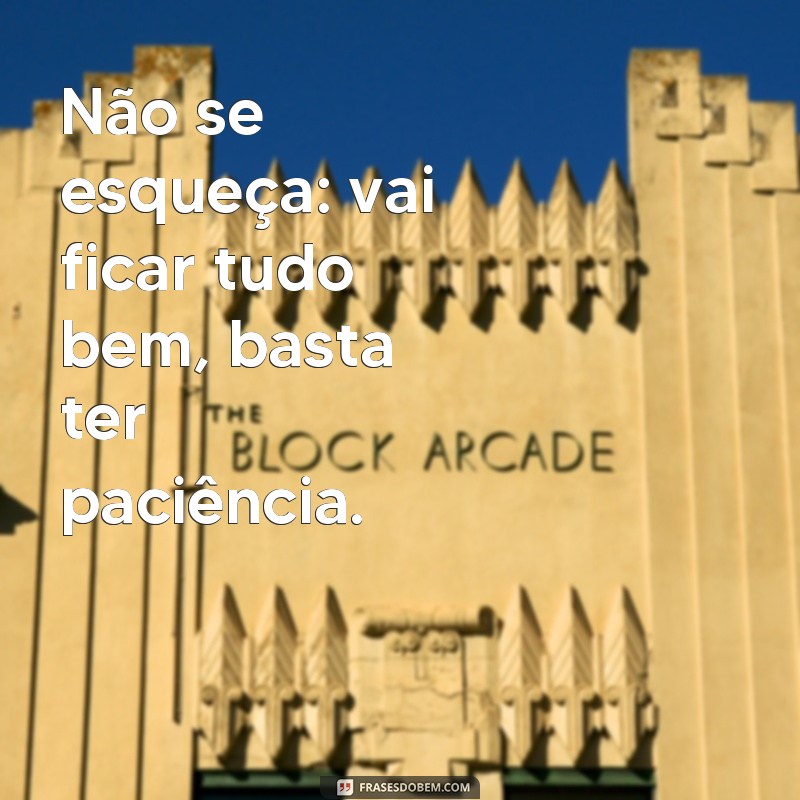 Conheça as melhores frases de Vai ficar tudo bem para se inspirar 