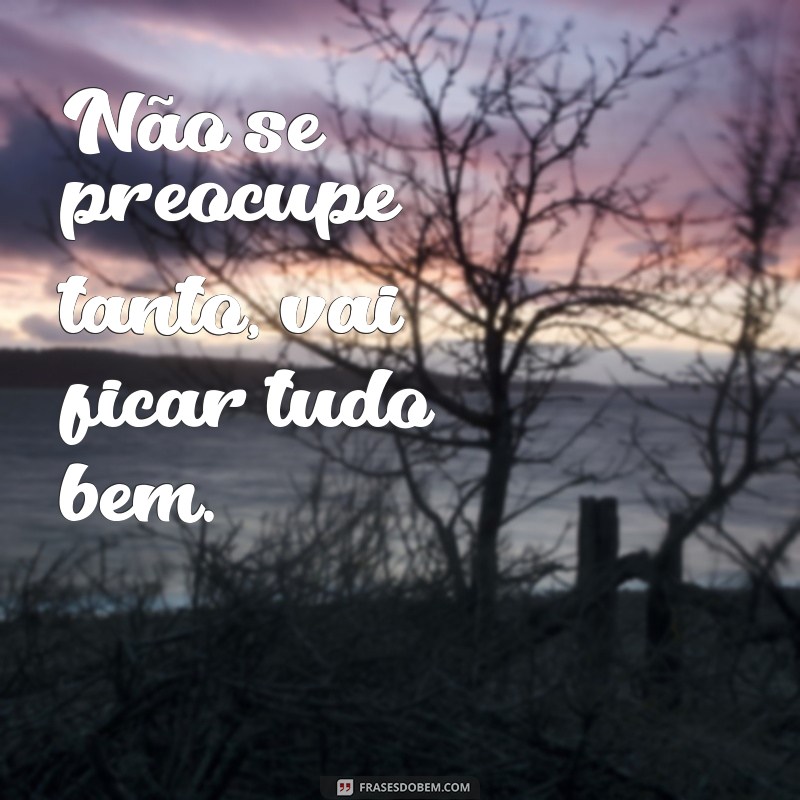 Conheça as melhores frases de Vai ficar tudo bem para se inspirar 