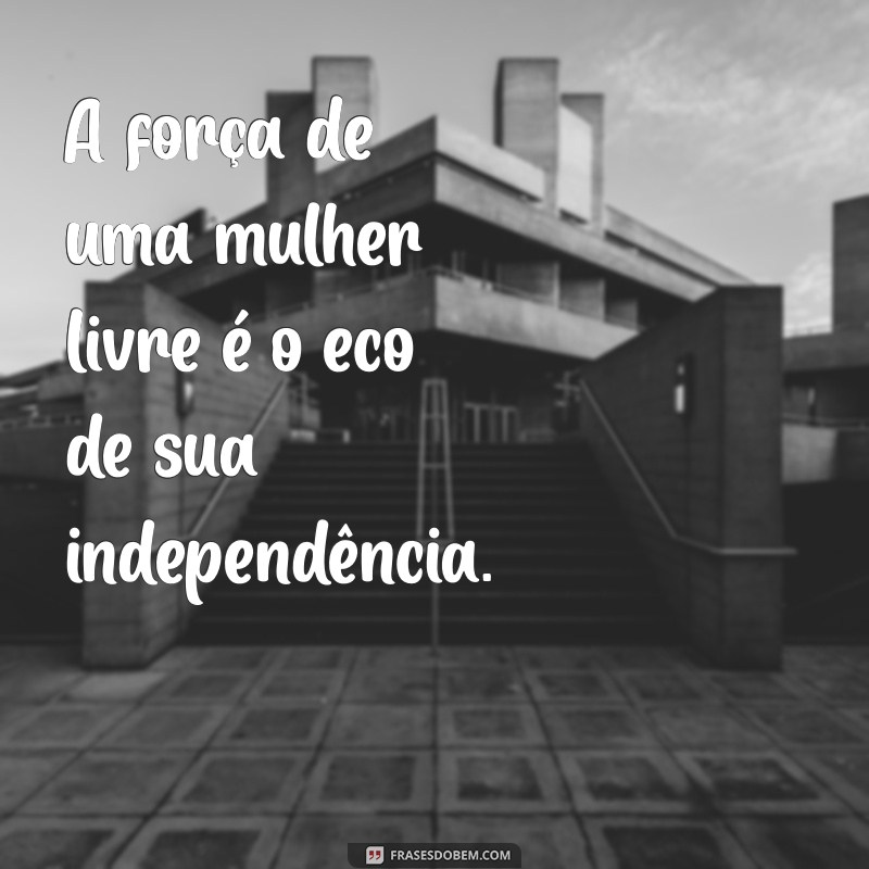 Frases Inspiradoras para Celebrar a Liberdade Feminina 