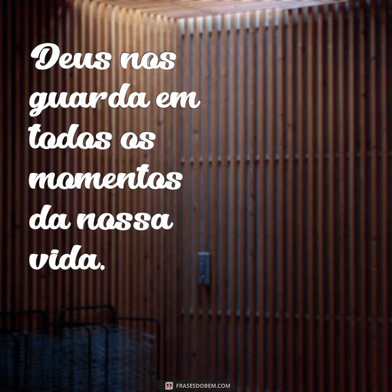 frases Deus nos guarda Deus nos guarda em todos os momentos da nossa vida.