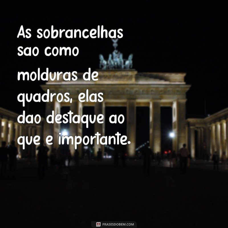 Descubra como as frases podem transformar o design de sobrancelha 