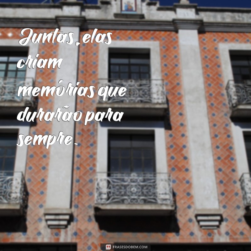 Frases Inspiradoras para Celebrar o Amor entre Duas Filhas 