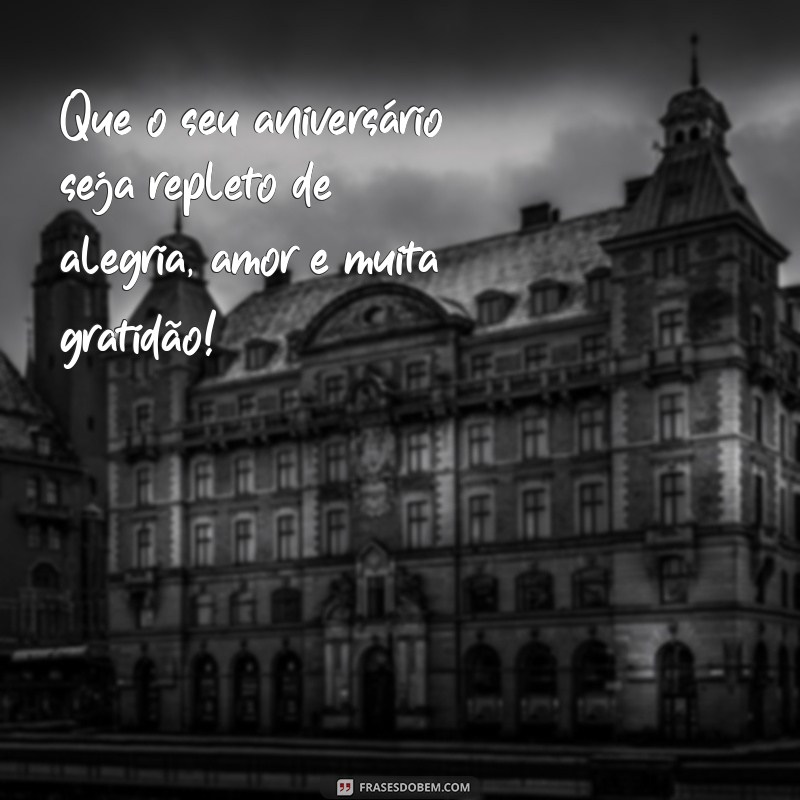 frases emocionantes de aniversário Que o seu aniversário seja repleto de alegria, amor e muita gratidão!