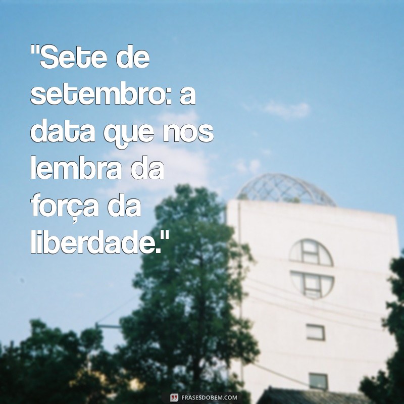 frases sobre 7 de setembro 