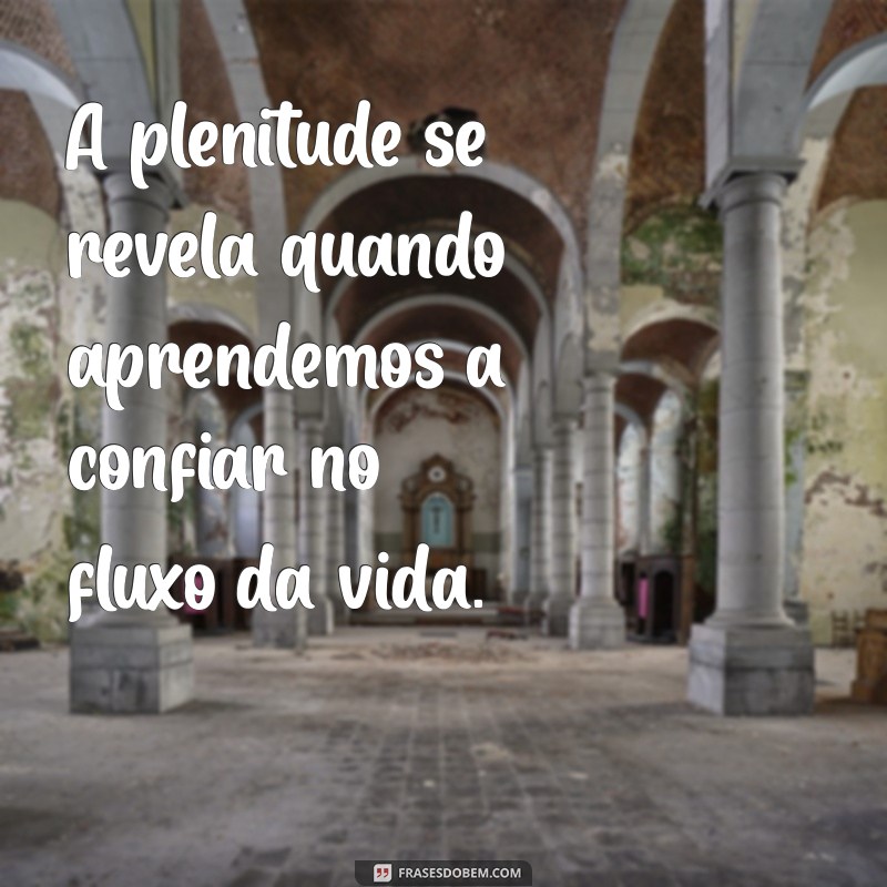 Descubra Frases Inspiradoras sobre Plenitude para Transformar sua Vida 