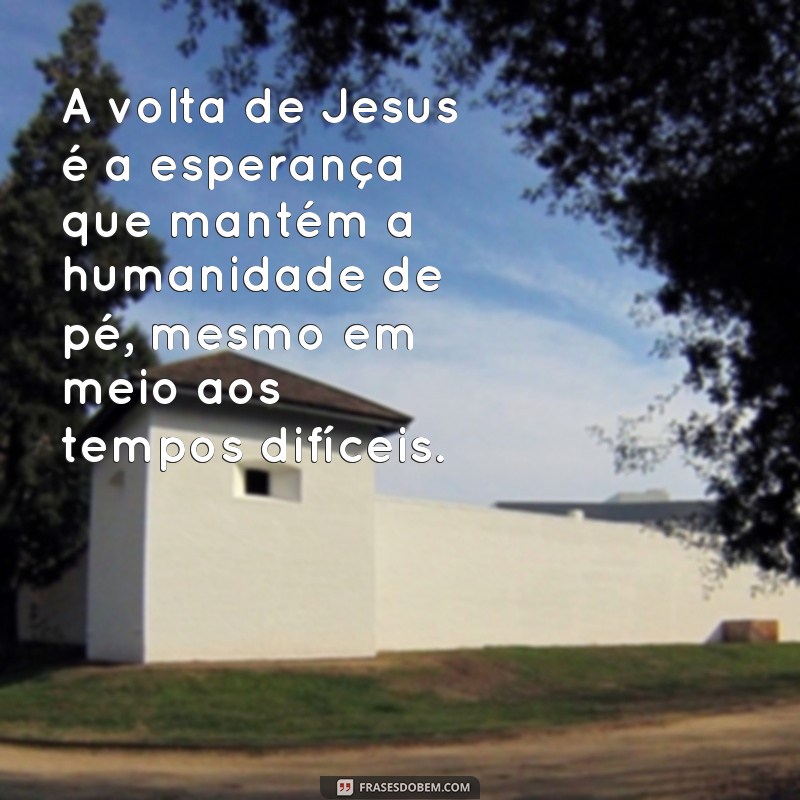 Descubra as frases mais impactantes sobre a volta de Jesus e fortaleça sua fé 