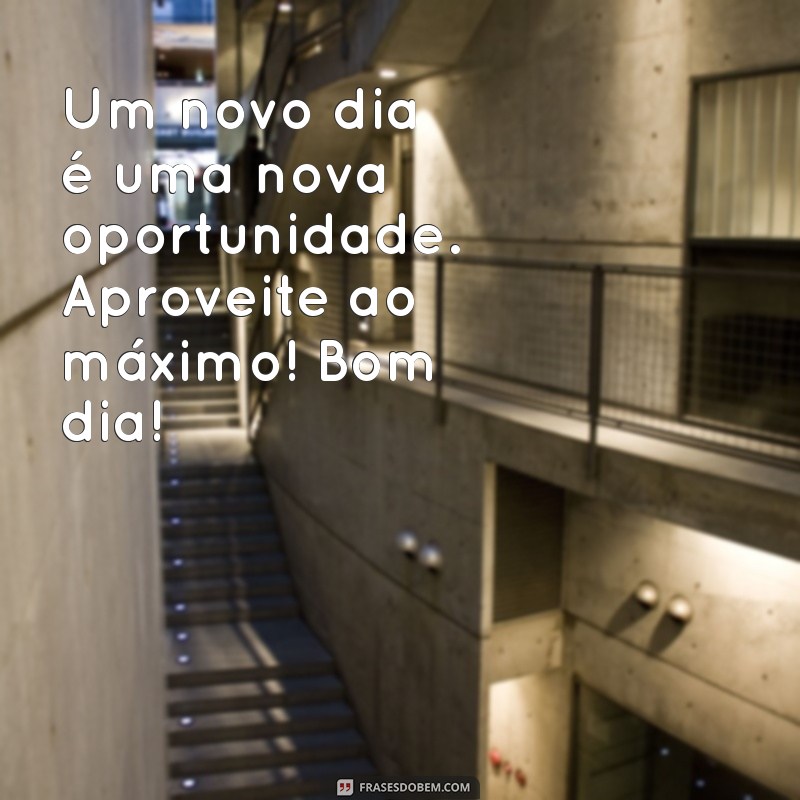 Frases Inspiradoras para Começar o Dia: Bom Dia! 