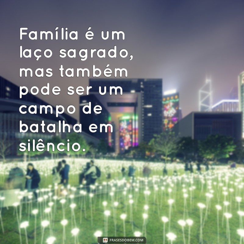 Frases Impactantes sobre Famílias Ingratas: Reflexões e Lições 