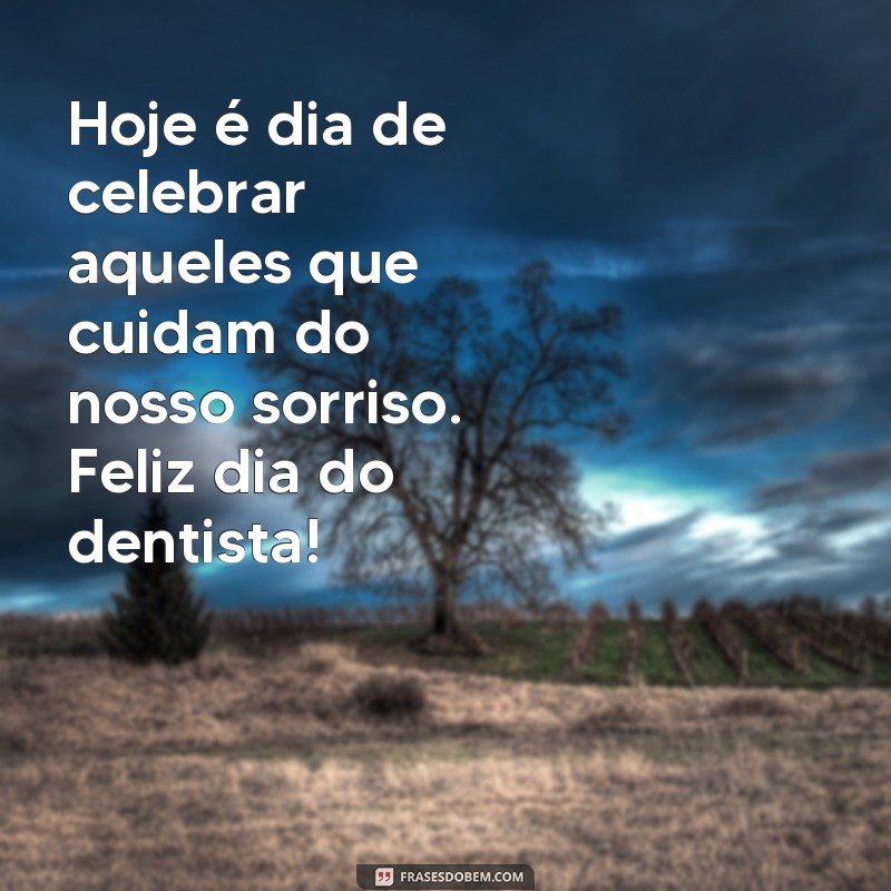 frases feliz dia do dentista Hoje é dia de celebrar aqueles que cuidam do nosso sorriso. Feliz dia do dentista!