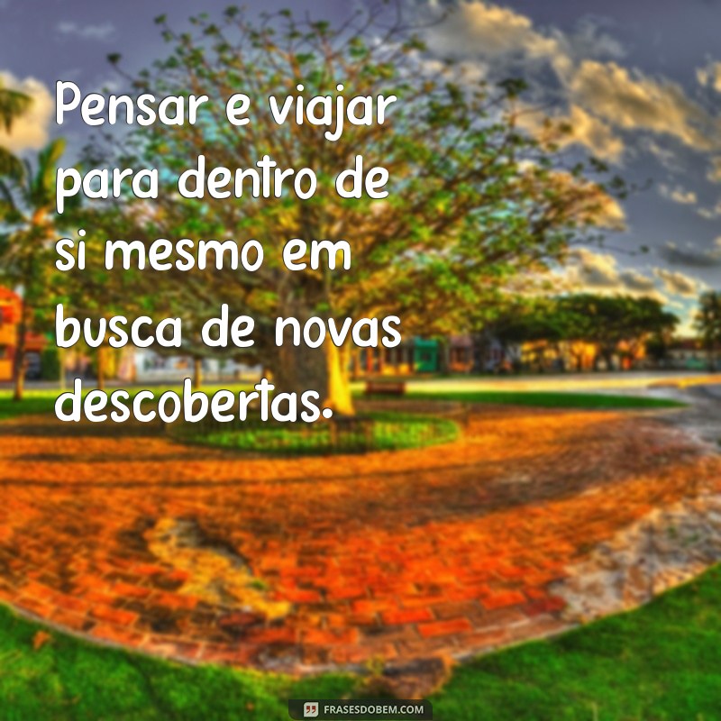 Frases Reflexivas para Inspirar Seus Pensamentos 