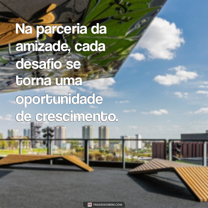 Frases Inspiradoras sobre Amizade e Parceria: Celebre Seus Laços 