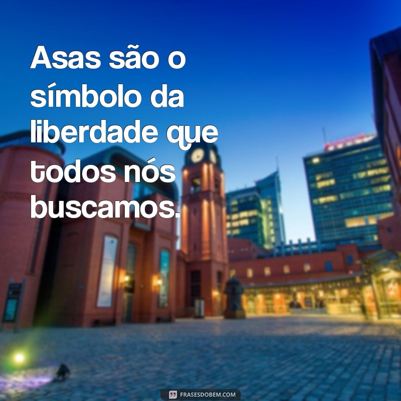 Descubra as melhores frases de asas para voar e se inspirar! 