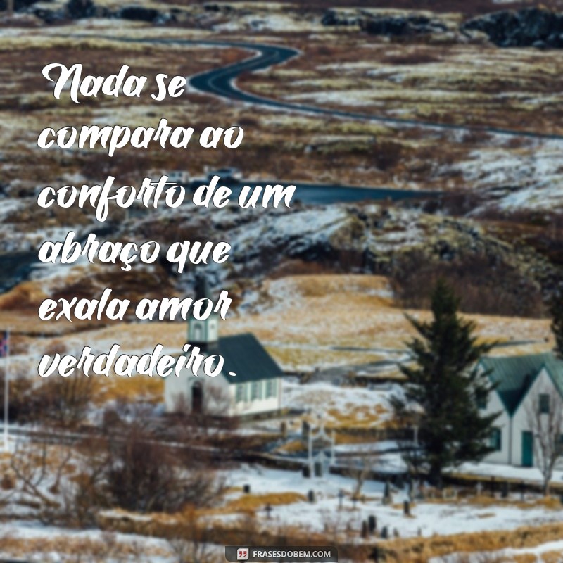 Frases Inspiradoras para Celebrar o Abraço do Amor 