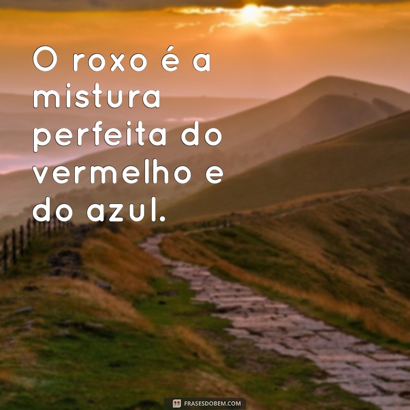 Descubra as mais belas frases que representam todas as cores do mundo! 