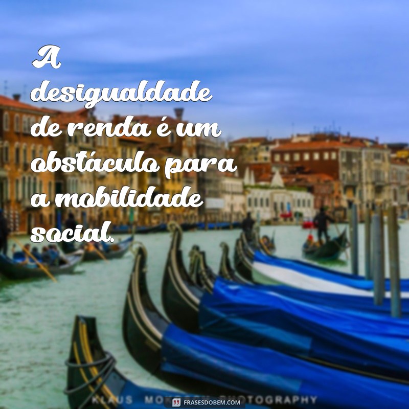 Descubra as mais poderosas frases sobre desigualdade e inspire-se para lutar por um mundo mais justo 