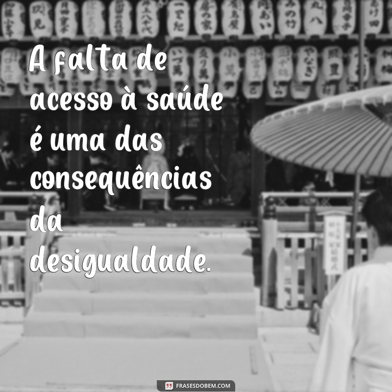 Descubra as mais poderosas frases sobre desigualdade e inspire-se para lutar por um mundo mais justo 