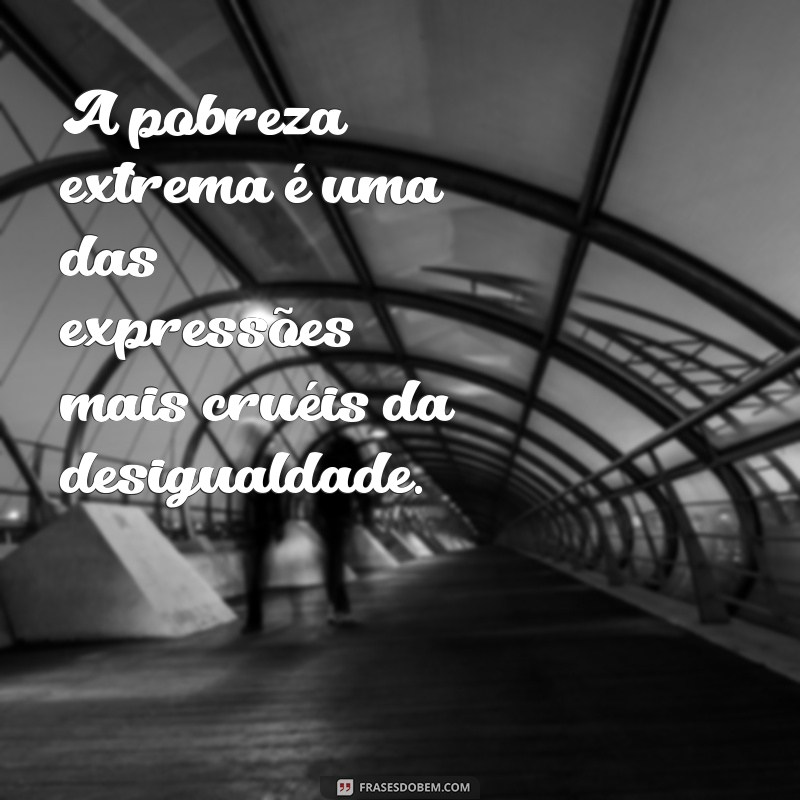 Descubra as mais poderosas frases sobre desigualdade e inspire-se para lutar por um mundo mais justo 