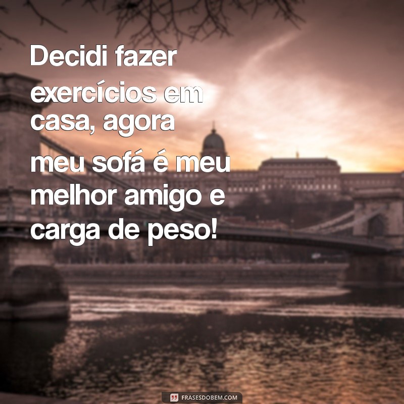 224 Frases Engraçadas para Motivar Seu Treino e Arrancar Sorrisos 