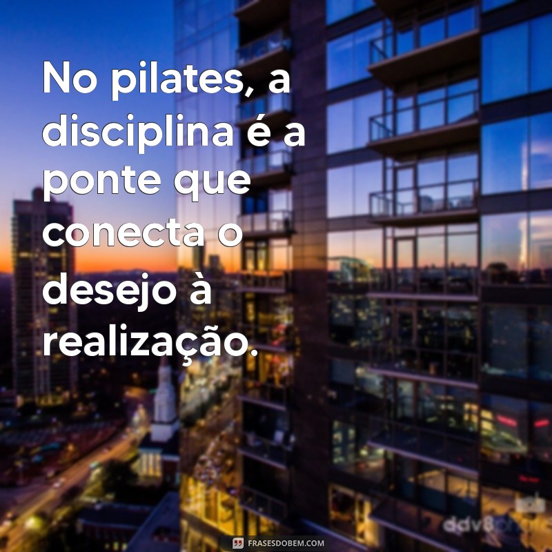 Frases Inspiradoras de Pilates para Motivar sua Prática 