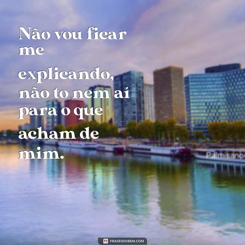 Descubra as melhores frases de não to nem ai para usar no seu dia a dia 