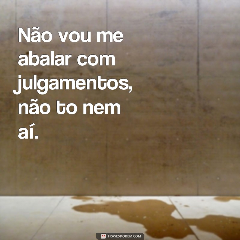 Descubra as melhores frases de não to nem ai para usar no seu dia a dia 