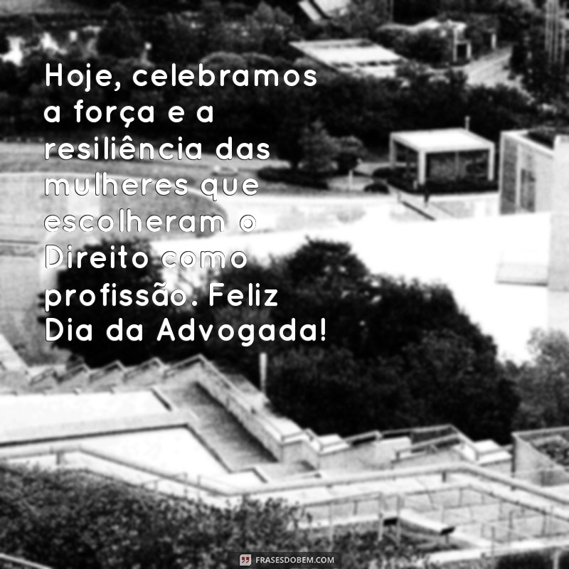 frases dia da advogada Hoje, celebramos a força e a resiliência das mulheres que escolheram o Direito como profissão. Feliz Dia da Advogada!