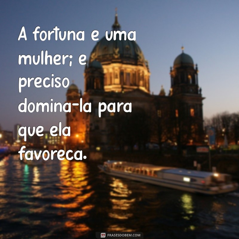 Descubra as Melhores Frases de Maquiavel: Sabedoria e Estratégia para o Sucesso 