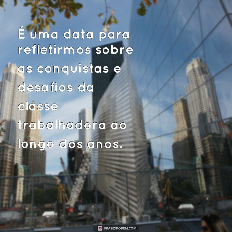 Descubra as melhores frases para celebrar o Dia do Trabalhador em grande estilo! 