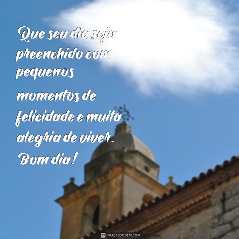 Descubra as melhores frases de bom dia para começar o dia com alegria de viver! 