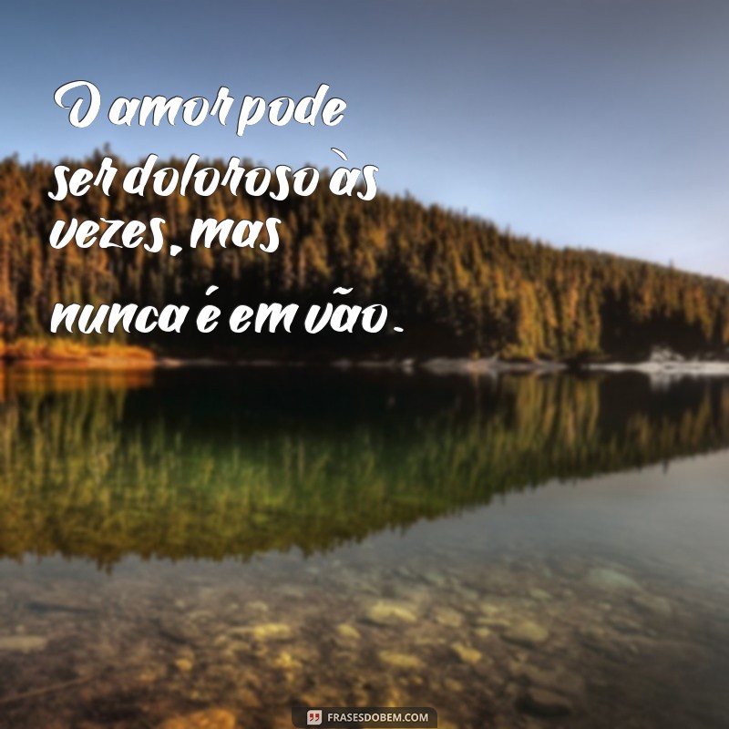 Descubra as mais belas frases sobre o amor e sua força inigualável 