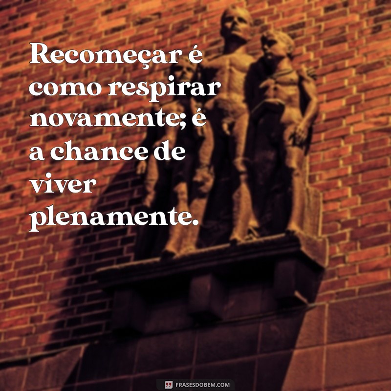 Frases Inspiradoras para um Recomeço e uma Vida Nova 