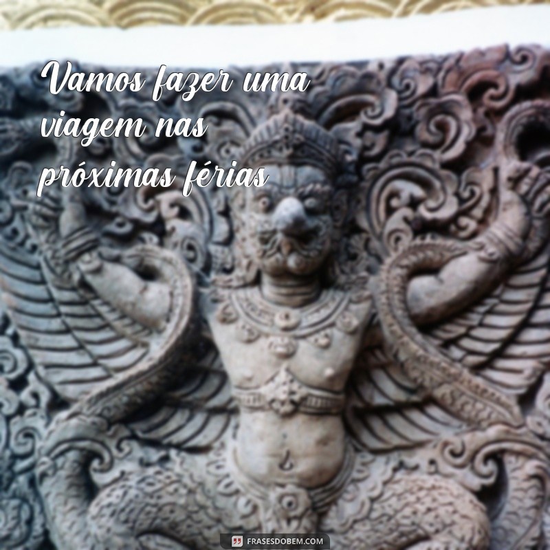 frases viagem ou viajem qual o correto Vamos fazer uma viagem nas próximas férias?