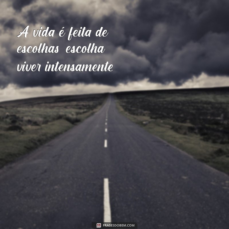 Frases Inspiradoras para Viver a Vida Intensamente 