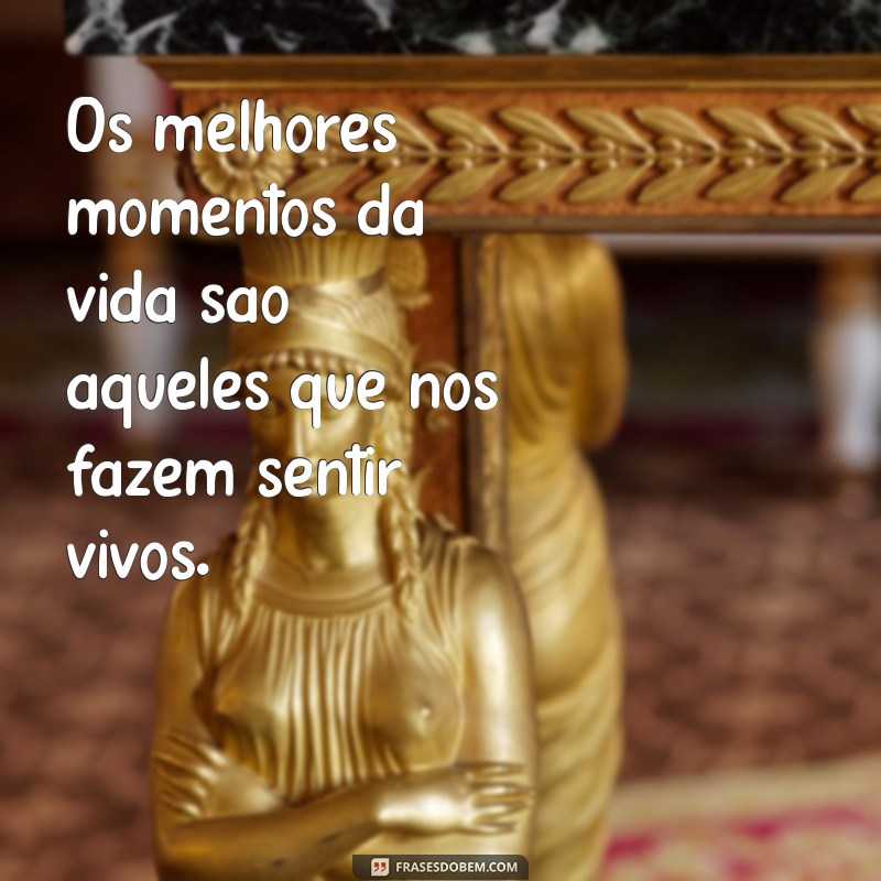 Frases Inspiradoras para Viver a Vida Intensamente 